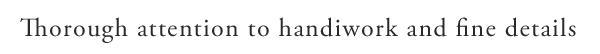 Thorough attention to handiwork and fine details