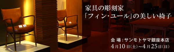 銀座サンモトヤマ 家具の彫刻家「フィン・ユール」の美しい椅子 開催